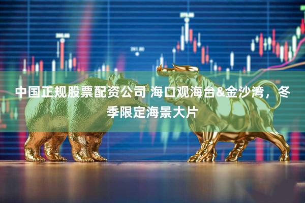 中国正规股票配资公司 海口观海台&金沙湾，冬季限定海景大片