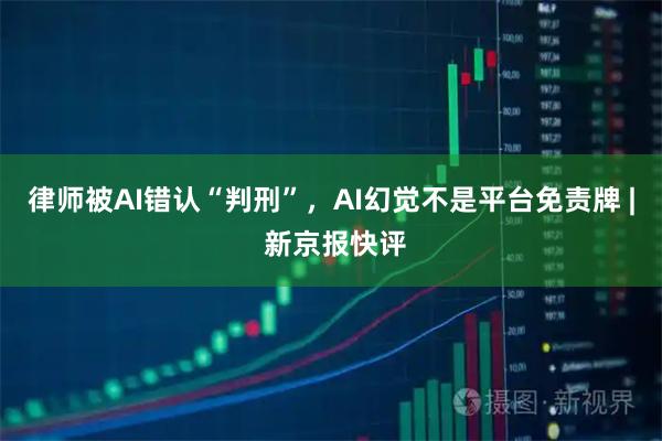律师被AI错认“判刑”，AI幻觉不是平台免责牌 | 新京报快评
