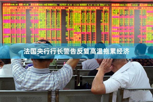 法国央行行长警告反复高温拖累经济